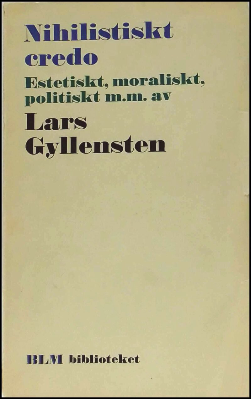 Gyllensten, Lars | Nihilistiskt credo : Estetiskt, moraliskt, politiskt m.m.