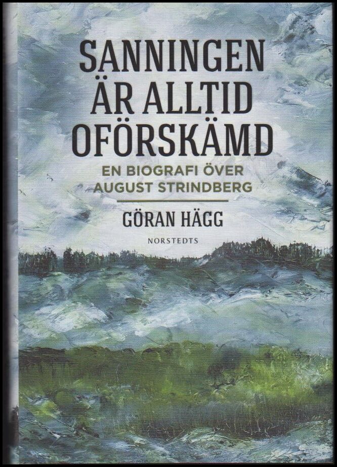 Hägg, Göran | Sanningen är alltid oförskämd : En biografi över August Strindberg