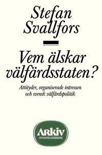 Svallfors, Stefan | Vem älskar välfärdsstaten? : Attityder, organiserade intressen och svensk v