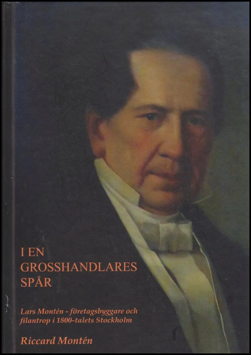 Montén, Riccard | I en grosshandlares spår : Lars Montén - företagsbyggare och filantrop i 1800-talets Stockholm