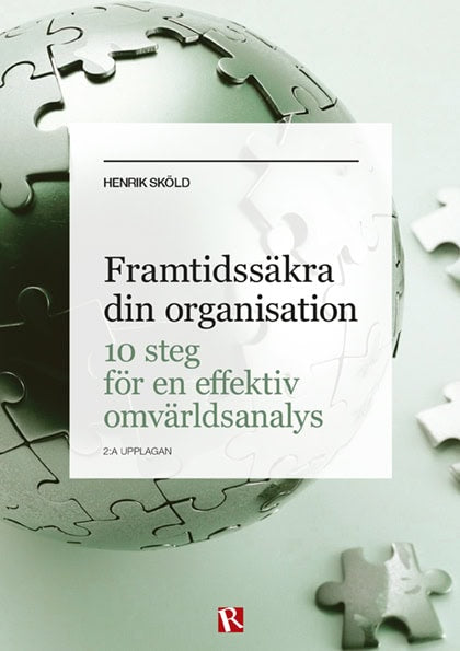 Sköld, Henrik | Framtidssäkra din organisation : 10 steg för en effektiv omvärldsanalys