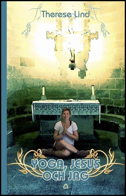 Lind, Therese | Yoga, Jesus och jag : En yogalärares pilgrimsvandring till Santiago de Compostela och Finisterre