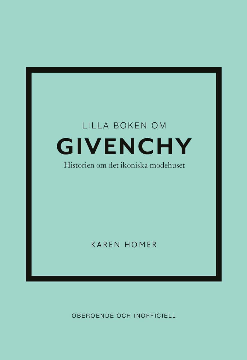Homer, Karen | Lilla boken om Givenchy : Historien om det ikoniska modehuset