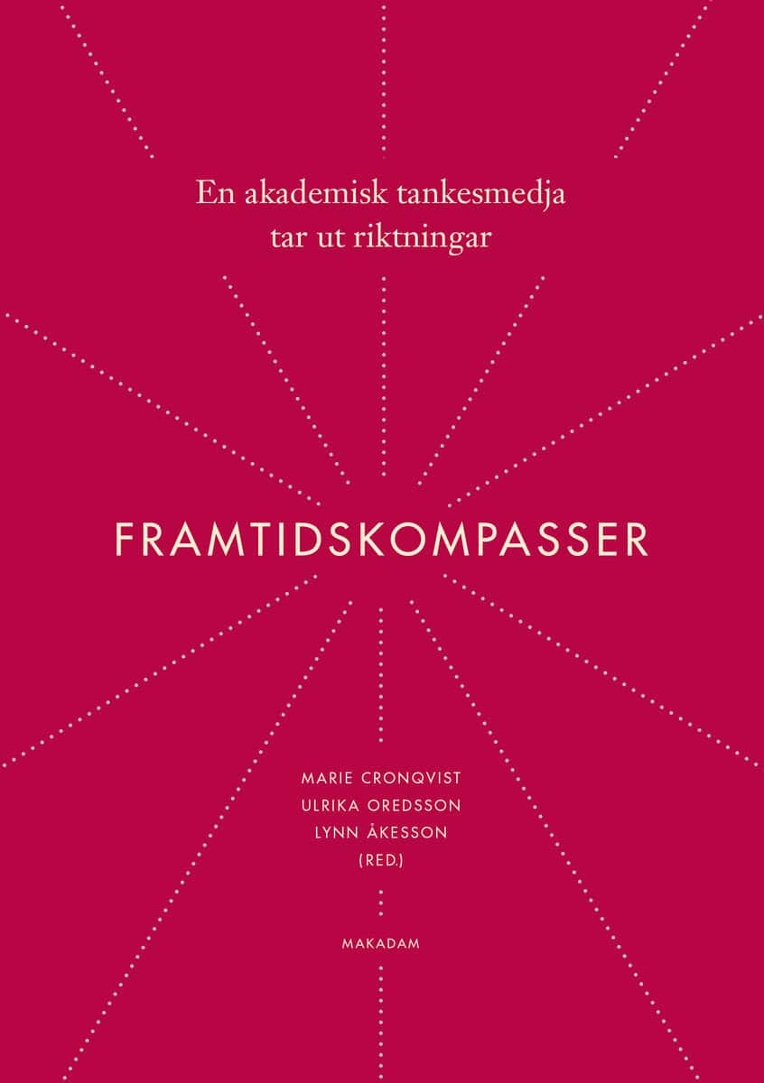 Cronqvist, Marie | Oredsson, Ulrika | Åkesson, Lynn | Framtidskompasser : En akademisk tankesmedja tar ut riktningar