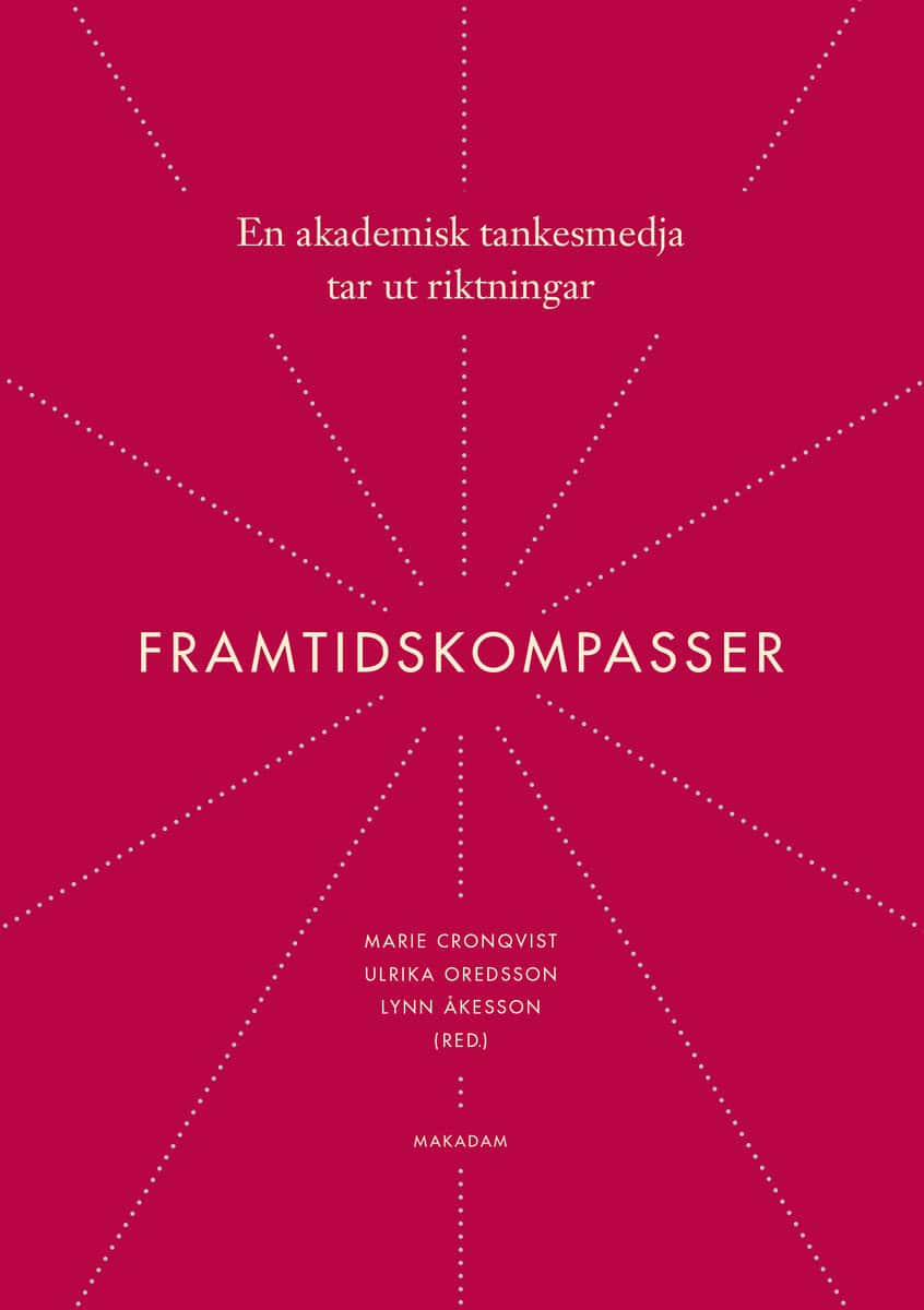 Cronqvist, Marie | Oredsson, Ulrika | Åkesson, Lynn | Framtidskompasser : En akademisk tankesmedja tar ut riktningar