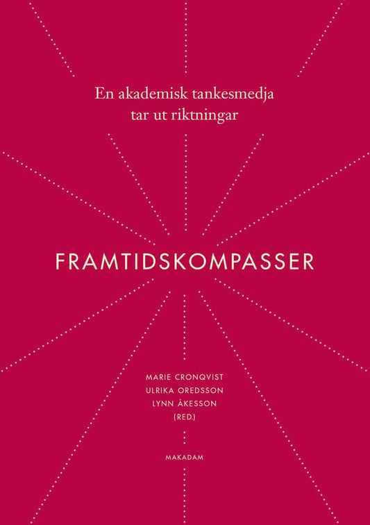 Cronqvist, Marie | Oredsson, Ulrika | Åkesson, Lynn | Framtidskompasser : En akademisk tankesmedja tar ut riktningar