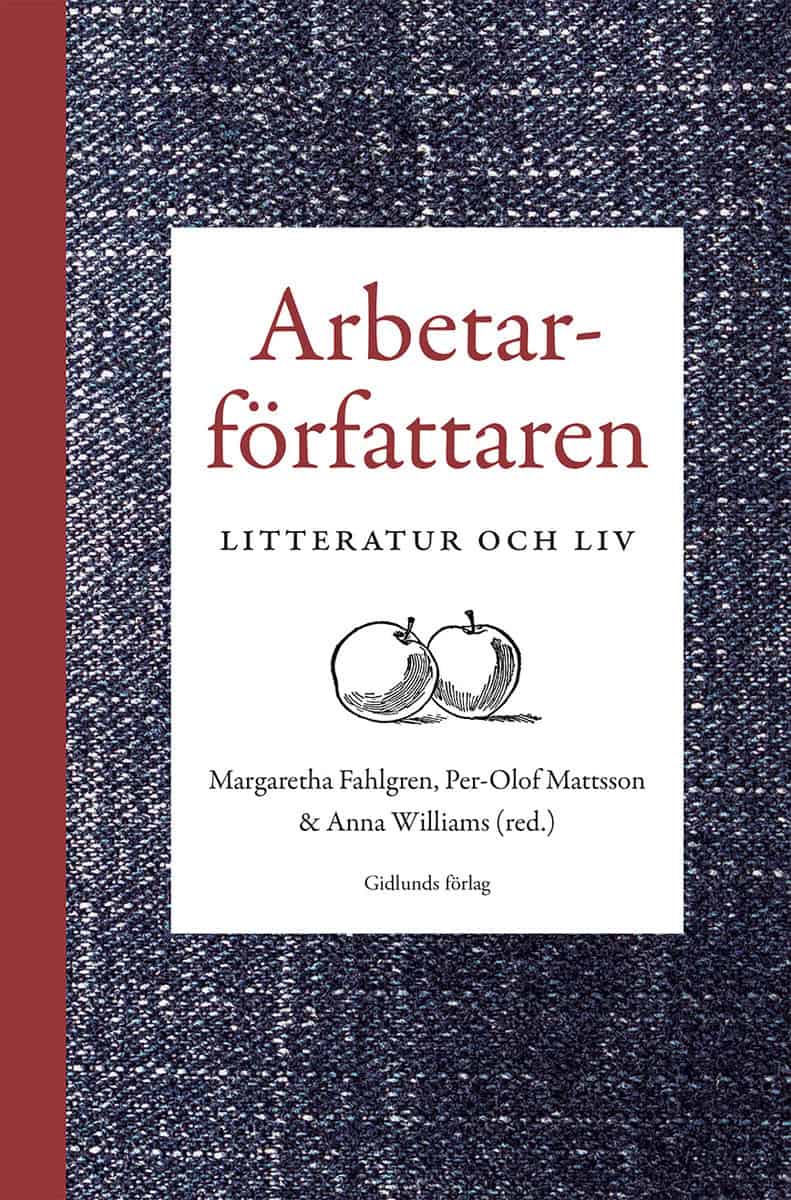 Fahlgren, Margaretha | Mattsson, Per-Olof | Williams, Anna [red.] | Arbetarförfattaren : Litteratur och liv