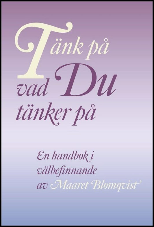 Blomqvist, Maaret | Tänk på vad du tänker på : En handbok i välbefinnande