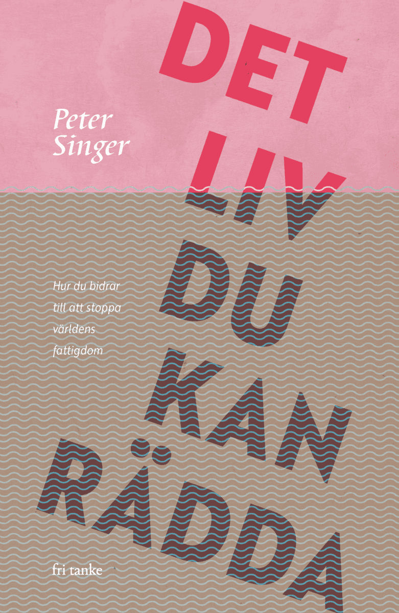 Singer, Peter | Det liv du kan rädda : Hur du bidrar till att stoppa världens fattigdom