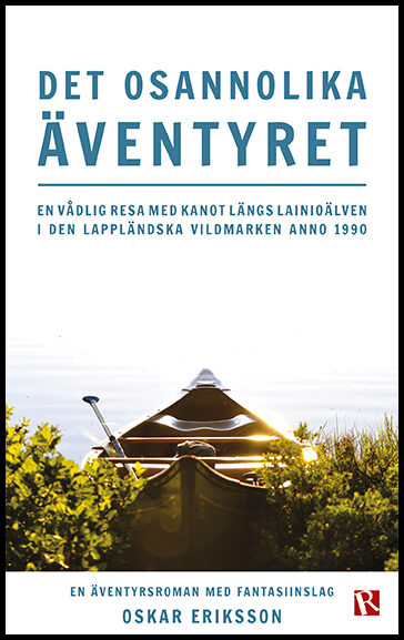 Eriksson, Oskar | Det osannolika äventyret : En vådlig resa med kanot längs Lainioälven i den lappländska vildmarken ann...