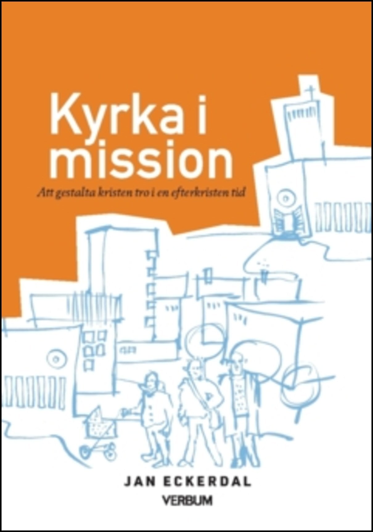 Eckerdal, Jan | Kyrka i mission : Att gestalta kristen tro i en efterkristen tid
