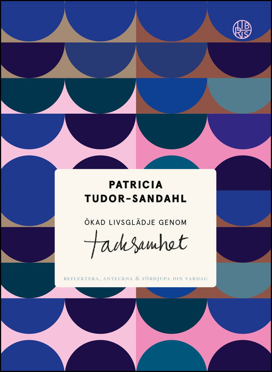 Tudor-Sandahl, Patricia | Ökad livsglädje genom tacksamhet : Reflektera, anteckna & fördjupa din vardag
