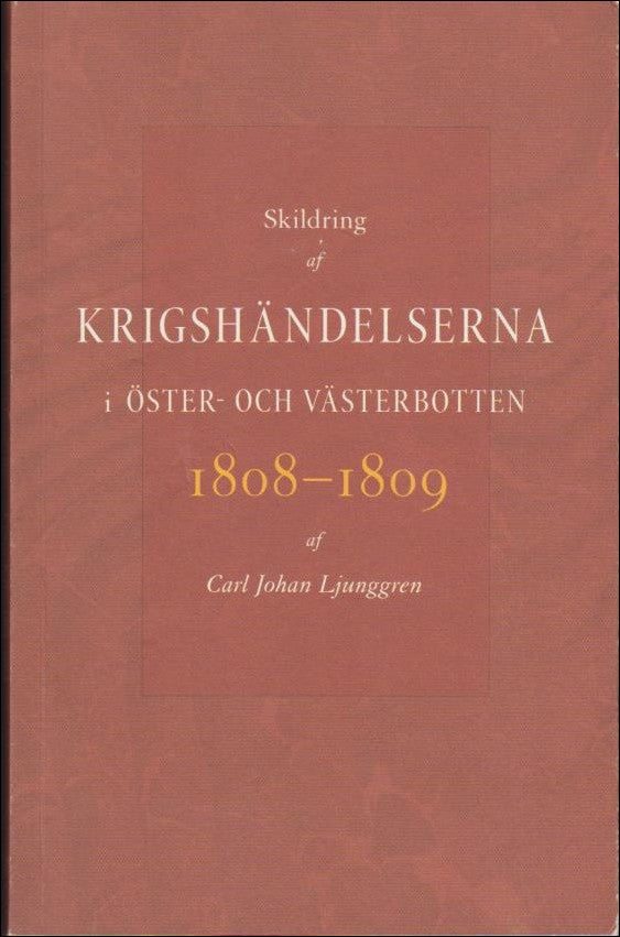 Ljunggren, Carl Johan | Skildring af krigshändelserna i Öster : Och Västerbotten 1808-1809