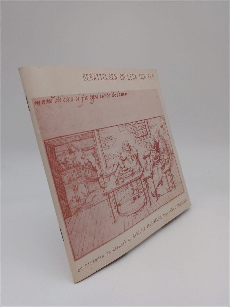 Watz-Wåreus, Birgitta | Andersson, Lena O | Berättelsen om lera och eld : en historia om keramik