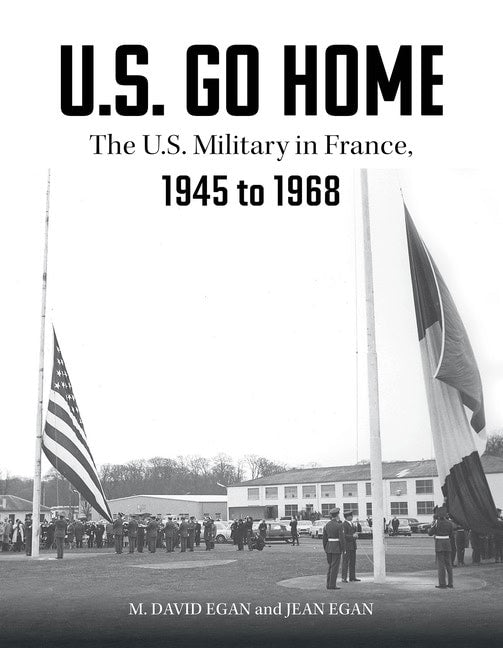 David Egan - Jean Egan - Charles Tilley | U.S. Go Home : The U.S. Military in France, 1945-1968