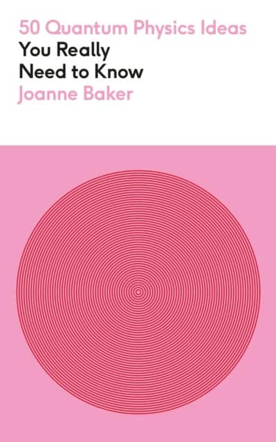 Baker, Joanne | 50 Quantum Physics Ideas You Really Need to Know