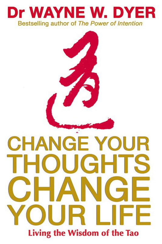 Dyer, Dr. Wayne W. | Change your thoughts, change your life : Living the wisdom of the tao