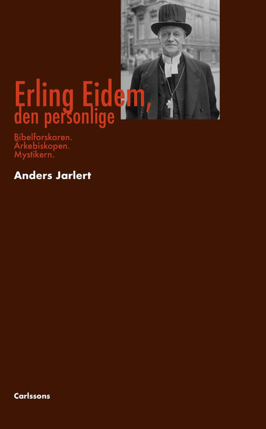 Jarlert, Anders | Erling Eidem, den personlige : Bibelforskaren. Ärkebiskopen. Mystikern