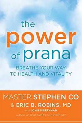 Co, Master Stephen | Robins MD, Eric B. | Merryman, John | The Power of Prana : Breathe Your Way to Health and Vitality