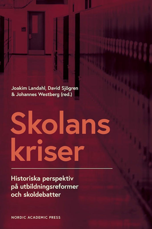 Landahl, Joakim | Sjögren, David | Westberg, Johannes [red.] | Skolans kriser : Historiska perspektiv på utbildningsform...