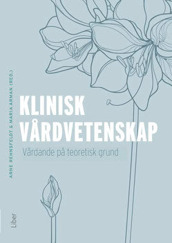 Rehnsfeldt, Arne | Arman, Maria [red.] | Klinisk vårdvetenskap : Vårdande på teoretisk grund
