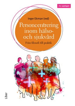 Ekman, Inger [red.] | Personcentrering inom hälso- och sjukvård : Och sjukvård - Från filosofi till praktik