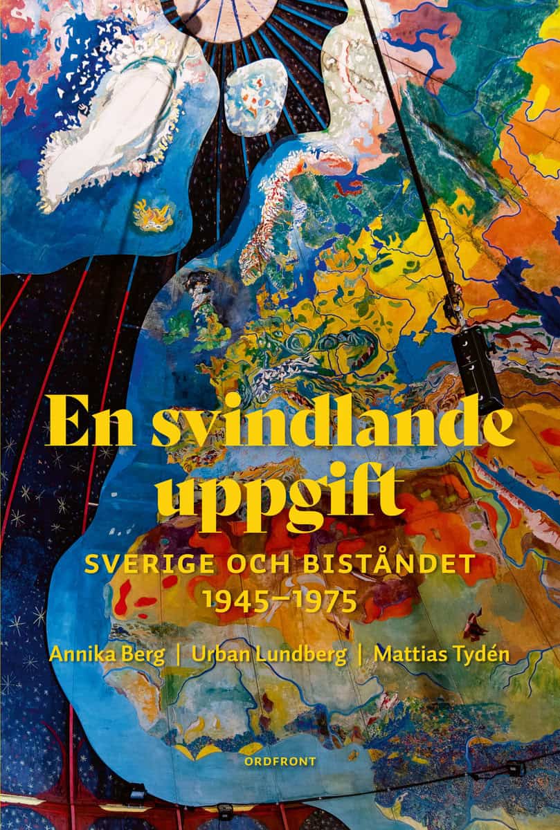 Lundberg, Urban | Tydén, Mattias | Berg, Annika | En svindlande uppgift : Sverige och biståndet  1945-1975