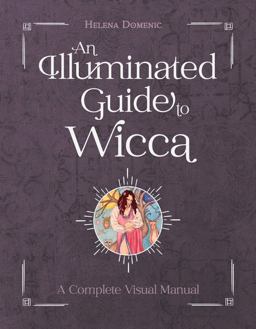 Helena Domenic | An Illuminated Guide To Wicca : A Complete Visual Manual