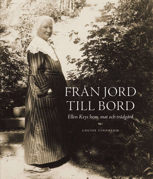 Lindblom, Louise | Från jord till bord : Ellen Keys hem, mat och trädgård