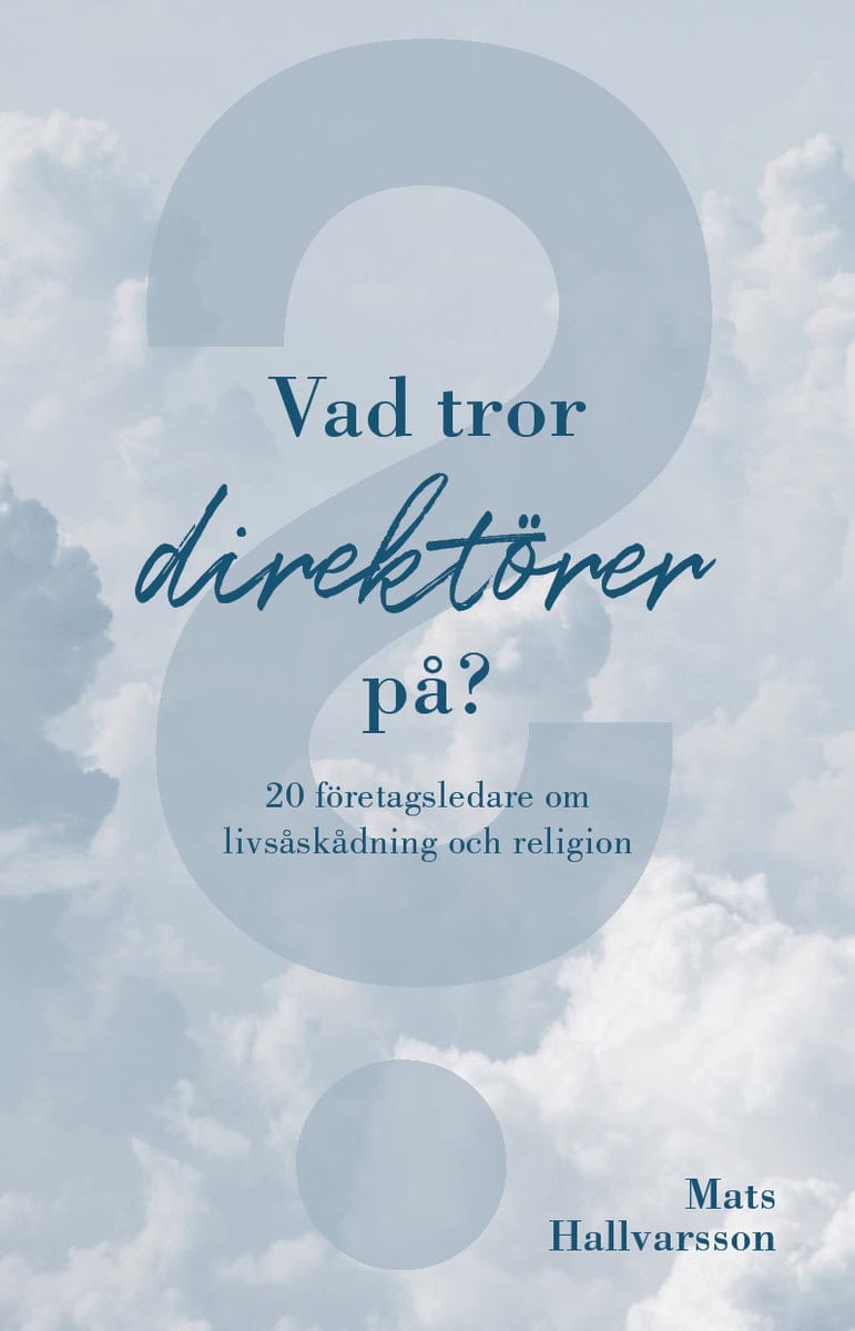 Hallvarsson, Mats | Vad tror direktörer på : 20 företagsledare om livsåskådning och religion