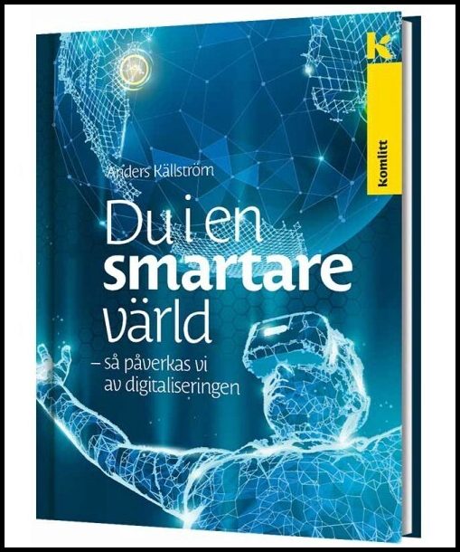 Källström, Anders | Du i en smartare värld : Så påverkas vi av digitaliseringen