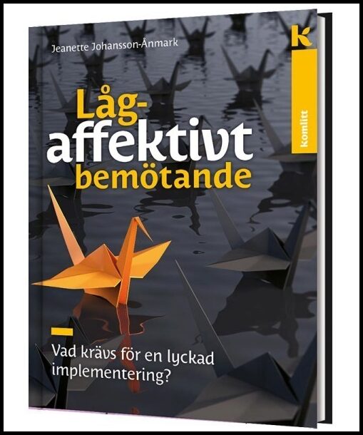 Johansson Ånmark, Jeanette | Lågaffektivt bemötande – lyckad implementering : Vad krävs för en lyckad implementering?