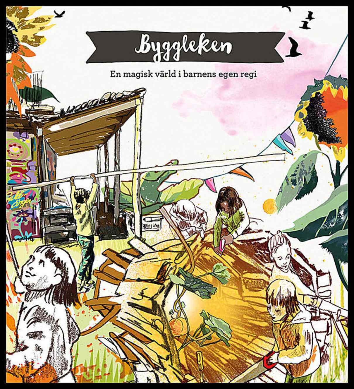 Stiber, Sara | Bernalt, Erika | Ohlander Wihlney, Liza | Byggleken : En magisk värld i barnens egen regi