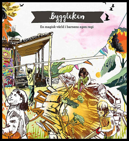 Stiber, Sara | Bernalt, Erika | Ohlander Wihlney, Liza | Byggleken : En magisk värld i barnens egen regi