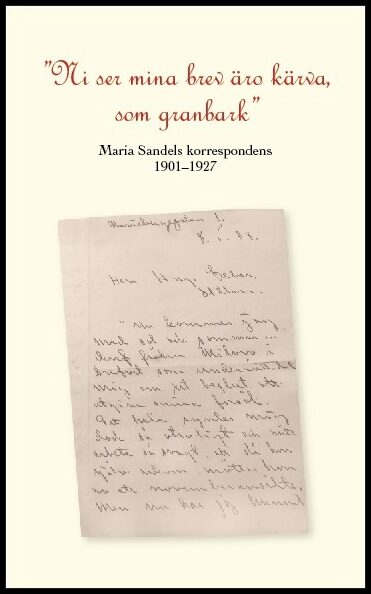 Högström, Arne | 'Ni se mina brev äro kärva som granbark' Maria Sandels korrespondens 1901-1927.