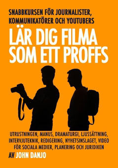 Danjo, John | Lär dig filma som ett proffs : De snabbaste knepen för journalister, kommunikatörer och youtubers