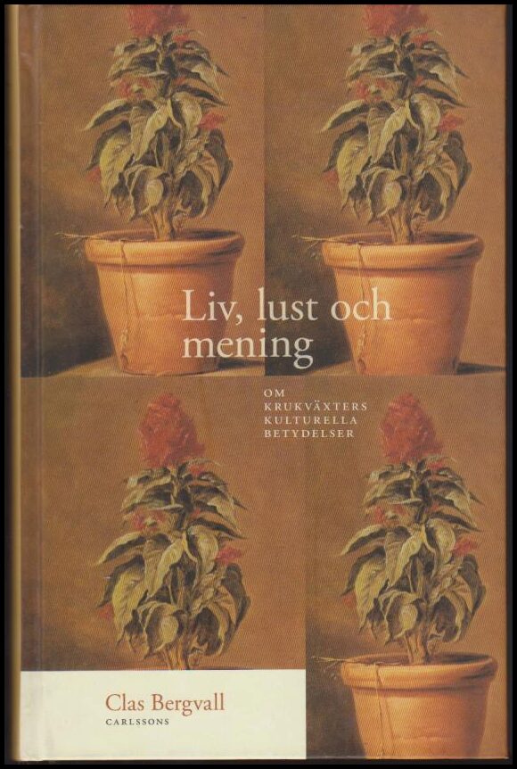 Bergvall, Clas | Liv, lust och mening : Om krukväxters kulturella betydelser