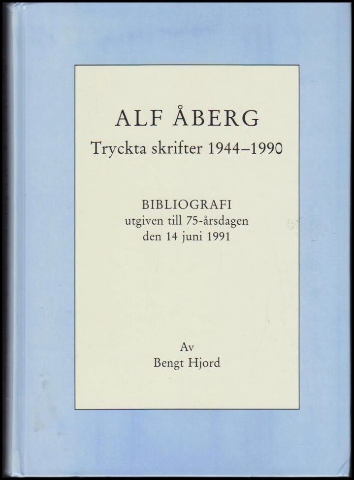 Hjord, Bengt | Alf Åberg : Tryckta skrifter 1944-1990 : bibliografi utgiven till 75-årsdagen den 14 juni 1991