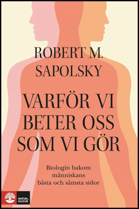 Sapolsky, Robert M | Varför vi beter oss som vi gör : Biologin bakom människans bästa och sämsta