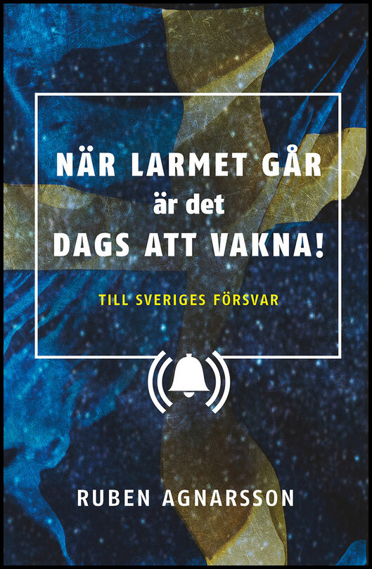 Agnarsson, Ruben | När larmet går är det dags att vakna : Till Sveriges försvar