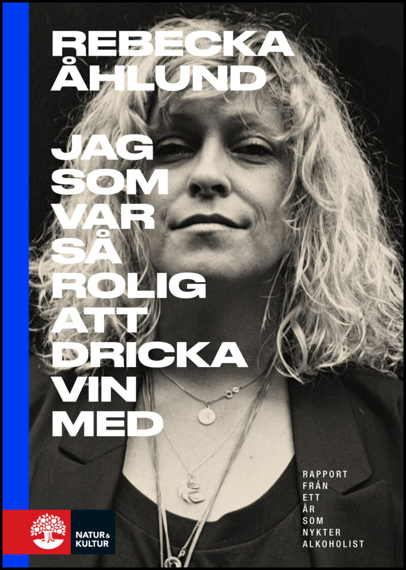 Åhlund, Rebecka | Jag som var så rolig att dricka vin med : Rapport från ett år som nykter alkoholist