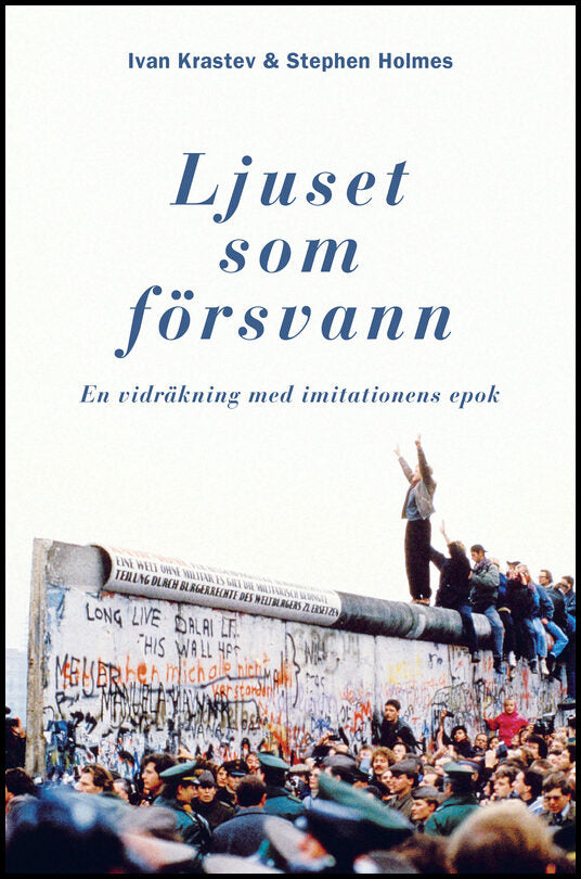 Krastev, Ivan | Holmes, Stephen | Ljuset som försvann : En vidräkning med imitationens epok