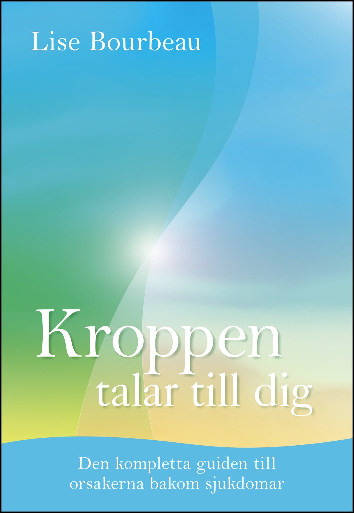 Bourbeau, Lise | Kroppen talar till dig : Den kompletta guiden till orsakerna bakom sjukdomar