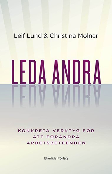 Molnar, Christina | Lund, Leif | Leda andra : Konkreta verktyg för att förändra arbetsbeteenden