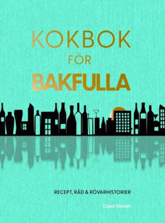 Ekman, Oskar | Kokbok för bakfulla : Recept, råd & rövarhistorier