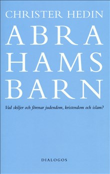 Hedin, Christer | Abrahams barn : Vad skiljer och förenar judendom, kristendom och islam?