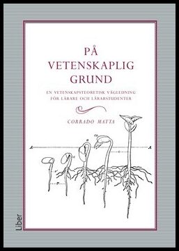 Matta, Corrado | På vetenskaplig grund : En vetenskapsteoretisk vägledning för lärare och lärarstudenter