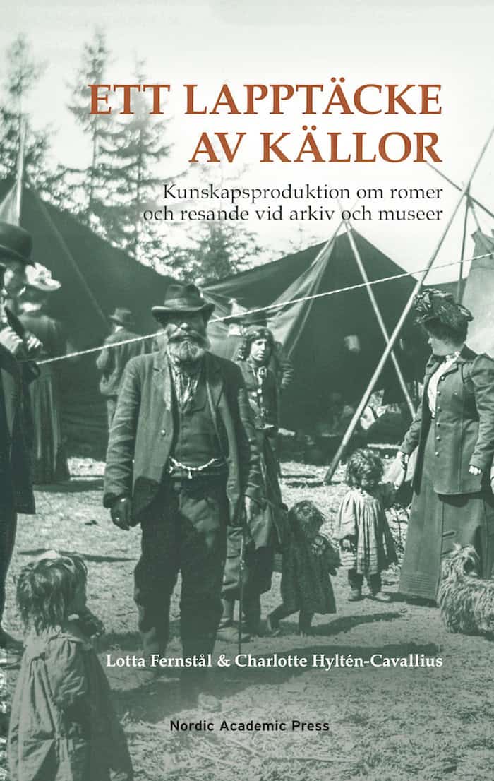 Fernstål, Lotta | Hyltén-Cavallius, Charlotte | Ett lapptäcke av källor : Kunskapsproduktion om romer och resande vid ar...