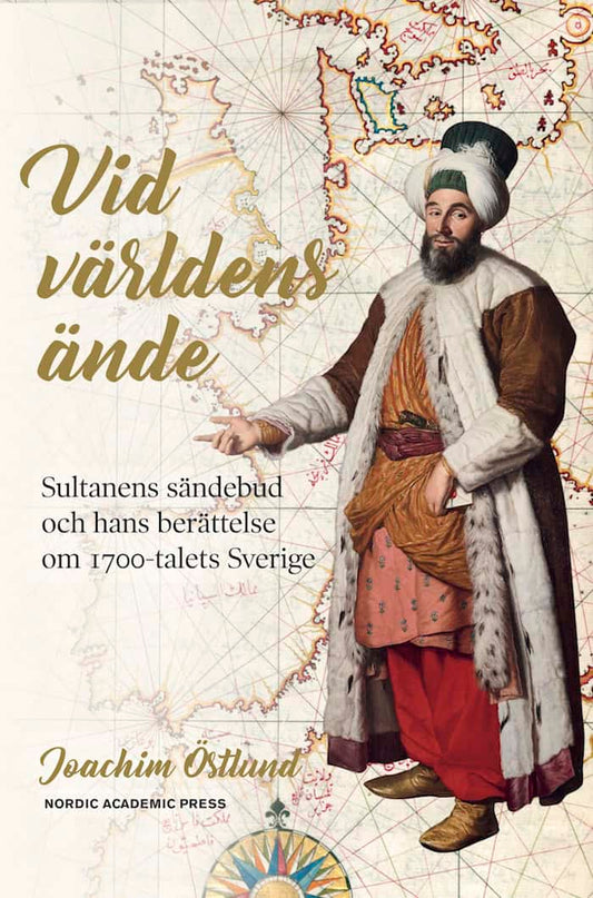 Östlund, Joachim | Vid världens ände : Sultanens sändebud och hans berättelse om 1700-talets Sverige