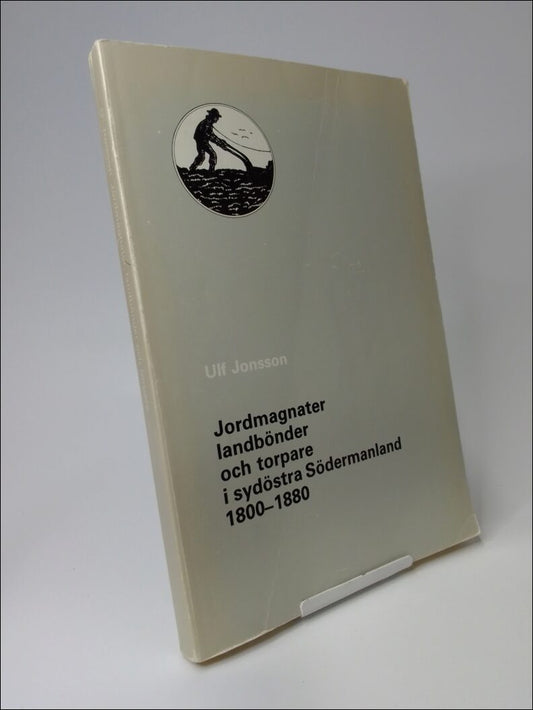 Jonsson, Ulf | Jordmagnater, landbönder och torpare : i sydöstra Södermanland 1800-1880